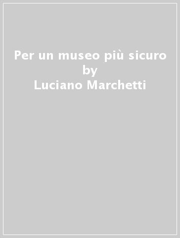 Per un museo più sicuro - Luciano Marchetti