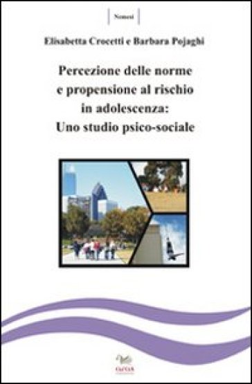 Percezione della norme e propensione al rischio in adolescenza. Uno studio psicosociale - Elisabetta Crocetti - Barbara Pojaghi