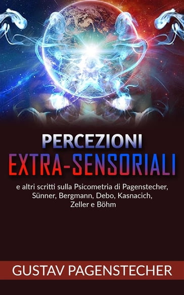 Percezioni extra-sensoriali e altri scritti sulla psicometria di Pagenstecher, Sünner, Bergman, Debo, Kasnacich, Zeller e Böhm - Gustav Pagenstecher