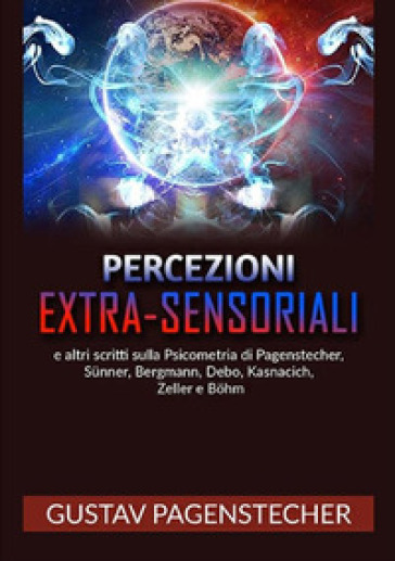 Percezioni extra-sensoriali e altri scritti sulla psicometria di Pagenstecher, Sunner, Bergman, Debo, Kasnacich, Zeller e Bohm - Gustav Pagenstecher | 