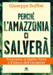 Perché l Amazzonia ci salverà. Francesco, la Madre Terra e il futuro dell Occidente