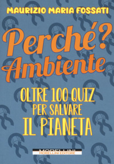 Perché? Ambiente. Oltre 100 quiz per salvare il pianeta - Maurizio Maria Fossati