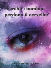 Perché I Bambini Perdono Il Cervello?