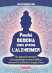 Perché Buddha non aveva l alzheimer. Un approccio innovativo per una patologia sempre più diffusa, attraverso la meditazione, lo yoga e l arte