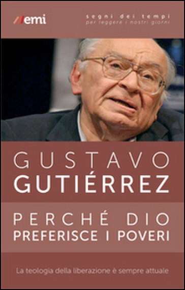 Perché Dio preferisce i poveri. La teologia della liberazione è sempre attuale - Gustavo Gutiérrez