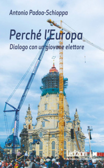 Perché l'Europa. Dialogo con un giovane elettore - Antonio Padoa-Schioppa