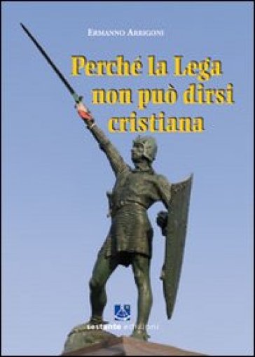 Perché la Lega non può dirsi cristiana - Ermanno Arrigoni