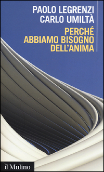 Perché abbiamo bisogno dell'anima. Cervello e dualismo mente-corpo - Paolo Legrenzi - Carlo Umiltà