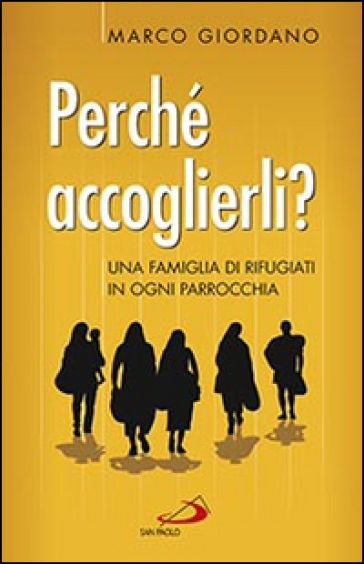 Perché accoglierli? Una famiglia di rifugiati in ogni parrocchia - Marco Giordano