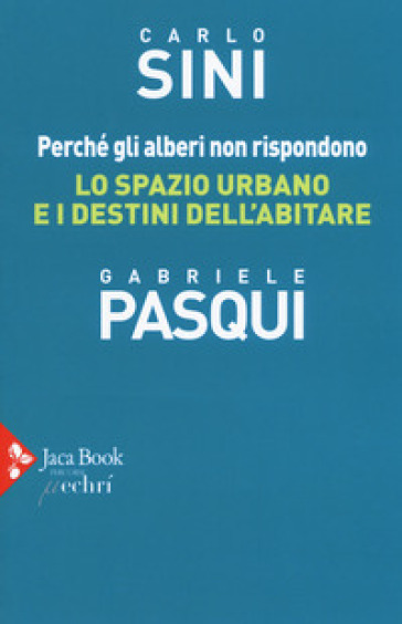 Perché gli alberi non rispondono. Lo spazio urbano e i destini dell'abitare - Carlo Sini - Gabriele Pasqui