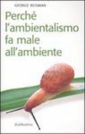 Perché l ambientalismo fa male all ambiente