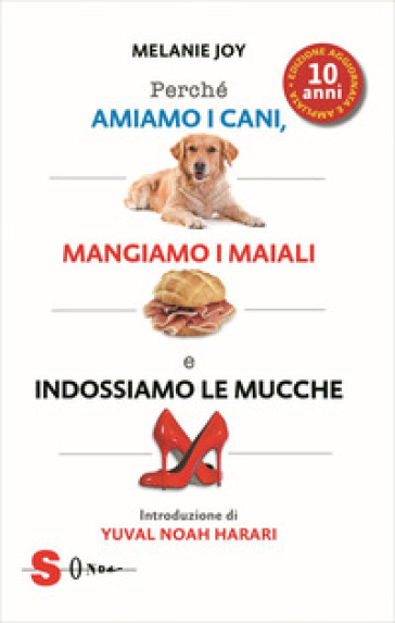 Perché amiamo i cani, mangiamo i maiali e indossiamo le mucche. Ediz. ampliata - Melanie Joy