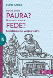 Perché avete paura? Non avete ancora fede? Meditazioni sui Vangeli festivi. Anno B