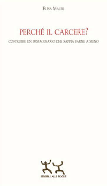 Perché il carcere? Costruire un immaginario che sappia farne a meno - Elisa Mauri