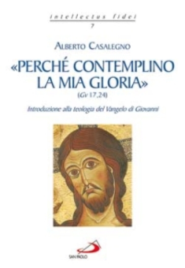 «Perché contemplino la mia gloria» (Gv 17,24) - Alberto Casalegno