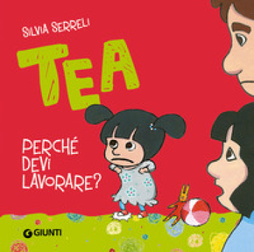 Perché devi lavorare? Tea - Silvia Serreli - Libro - Mondadori Store