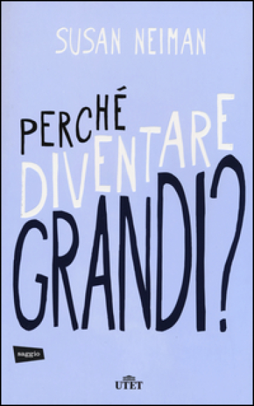 Perché diventare grandi? - Susan Neiman