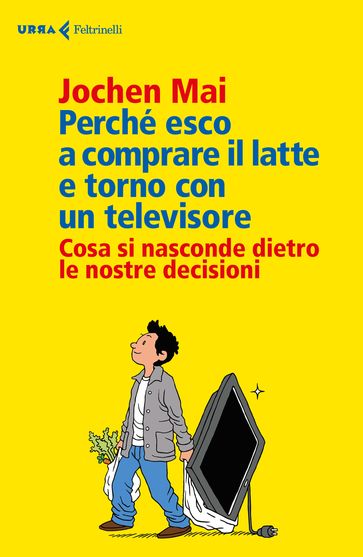 Perché esco a comprare il latte e torno con un televisore - Jochen Mai