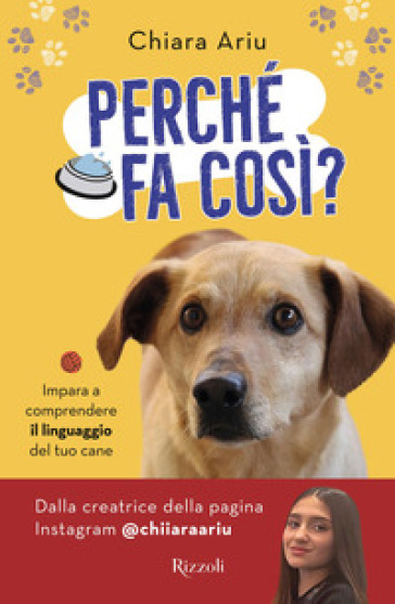 Perché fa così? Impara a comprendere il linguaggio del tuo cane - Chiara Ariu