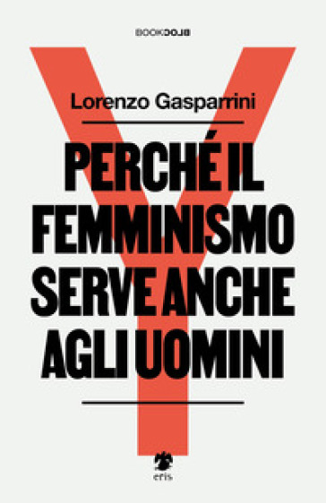 Perché il femminismo serve anche agli uomini. Nuova ediz. - Lorenzo Gasparrini