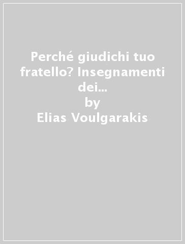 Perché giudichi tuo fratello? Insegnamenti dei Padri sul biasimo, la maldicenza e la calunnia - Elias Voulgarakis