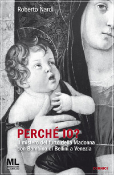 Perché io? Il mistero del furto della Madonna con bambino di Bellini a Venezia. Con audiolibro - Roberto Nardi