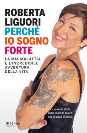 Perché io sogno forte. La mia malattia e l'incredibile avventura della vita - Roberta Liguori