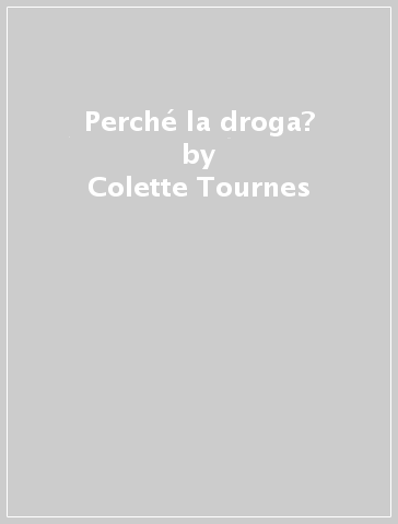Perché la droga? - Colette Tournes