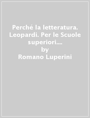 Perché la letteratura. Leopardi. Per le Scuole superiori. Con e-book. Con espansione online - Romano Luperini - Pietro Cataldi - Lidia Marchiani