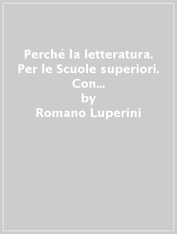 Perché la letteratura. Per le Scuole superiori. Con e-book. Con espansione online. 4: Illuminismo, neoclassicismo, romanticismo (dal 1748 al 1861) - Romano Luperini - Pietro Cataldi - Lidia Marchiani