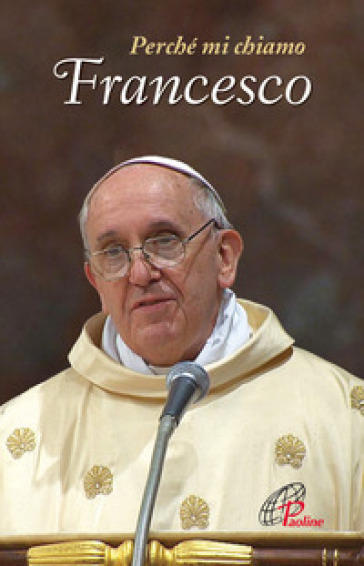 Perché mi chiamo Francesco - Papa Francesco (Jorge Mario Bergoglio)