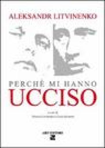 Perché mi hanno ucciso - Aleksandr Litvinenko