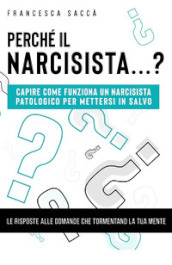 Perché il narcisista...? Capire come funziona un narcisista patologico per mettersi in salvo