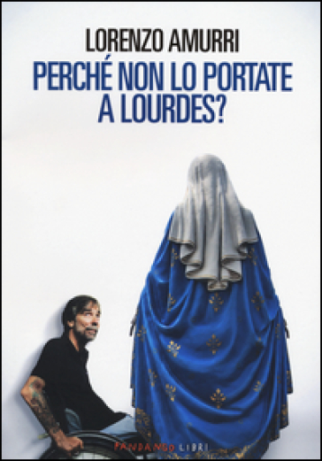 Perché non lo portate a Lourdes? - Lorenzo Amurri