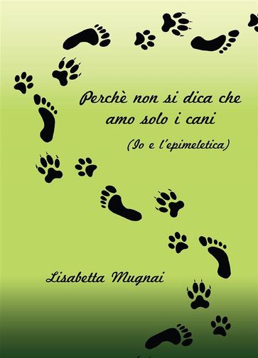 Perché non si dica che amo solo i cani (Io e l'epimeletica) - Lisabetta Mugnai