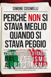 Perché non si stava meglio quando si stava peggio. Controstoria d Italia dal fascismo al populismo