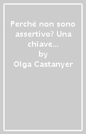 Perché non sono assertivo? Una chiave di risposta teorica e pratica