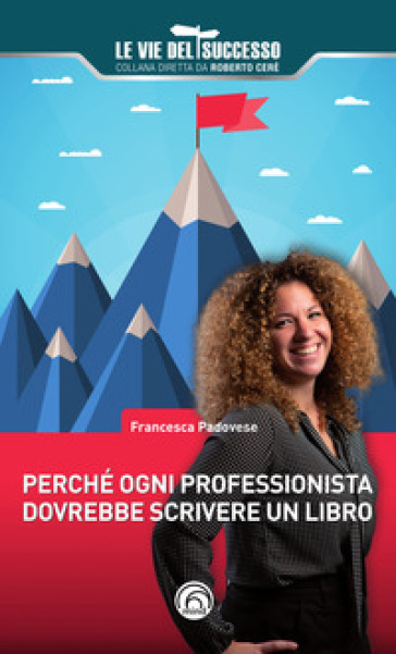 Perché ogni professionista dovrebbe scrivere un libro - Francesca Padovese