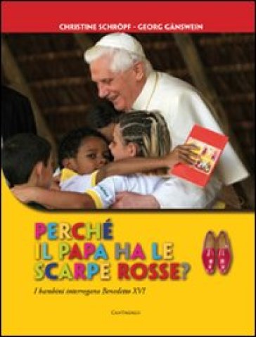 Perché il papa ha le scarpe rosse? I bambini interrogano Benedetto XVI. Ediz. illustrata - Georg Ganswein - Christine Schropf