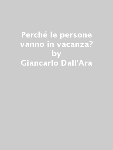 Perché le persone vanno in vacanza? - Giancarlo Dall