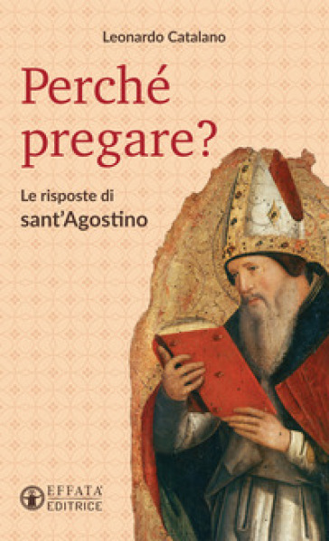 Perché pregare? Le risposte di sant'Agostino - Leonardo Catalano