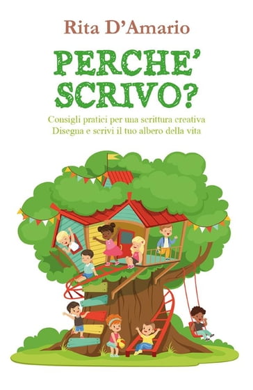 Perché scrivo? Consigli pratici per una scrittura creativa. Disegna e scrivi il tuo albero della vita - Rita D