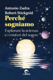 Perché sogniamo. Esplorare la scienza e i misteri del sogno