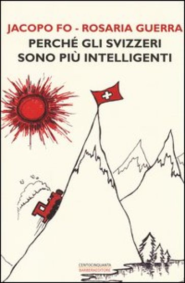 Perché gli svizzeri sono più intelligenti - Jacopo Fo - Rosaria Guerra