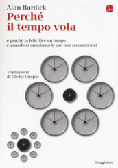 Perché il tempo vola e perché la felicità è un lampo e quando ci annoiamo le ore non passano mai