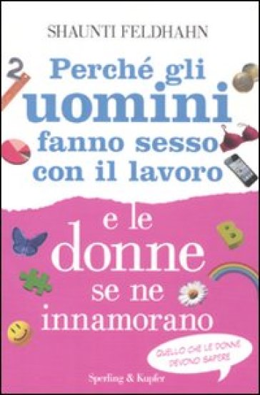 Perché gli uomini fanno sesso con il lavoro e le donne se ne innamorano - Shaunti Feldhahn