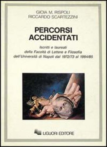 Percorsi accidentati. Iscritti e laureati alla Facoltà di lettere e filosofia dell'Università di Napoli dal 1972/73 al 19884/85 - Gioia M. Rispoli - Riccardo Scartezzini