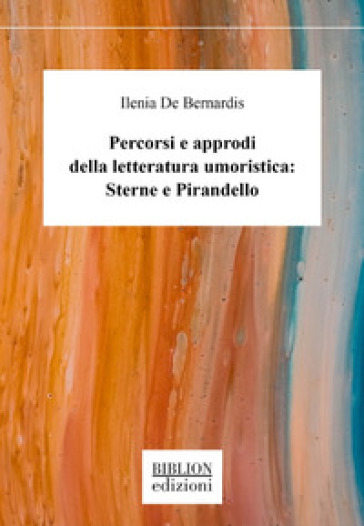 Percorsi e approdi della letteratura umoristica: Sterne e Pirandello - Ilenia De Bernardis