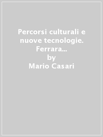 Percorsi culturali e nuove tecnologie. Ferrara e il suo delta del Po - Mario Casari