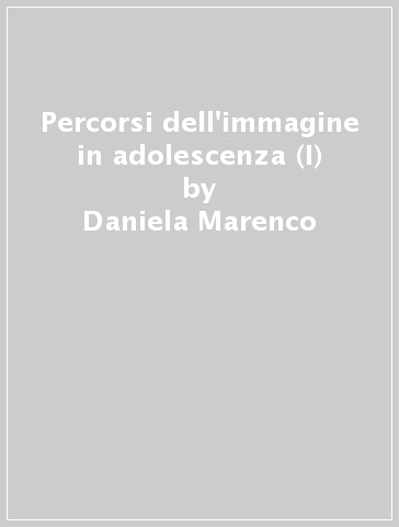 Percorsi dell'immagine in adolescenza (I) - Daniela Marenco